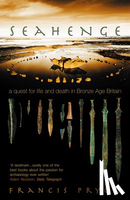 Pryor, Francis - Seahenge: A Quest for Life and Death in Bronze Age Britain