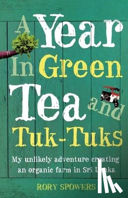 Spowers, Rory - A Year in Green Tea and Tuk-Tuks