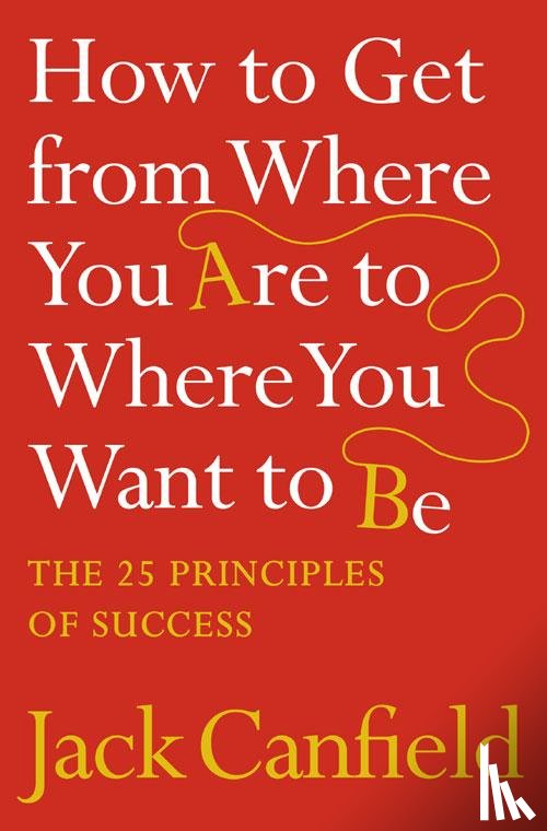 Canfield, Jack - How to Get from Where You Are to Where You Want to Be