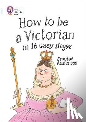 Anderson, Scoular - How to be a Victorian in 16 Easy Stages