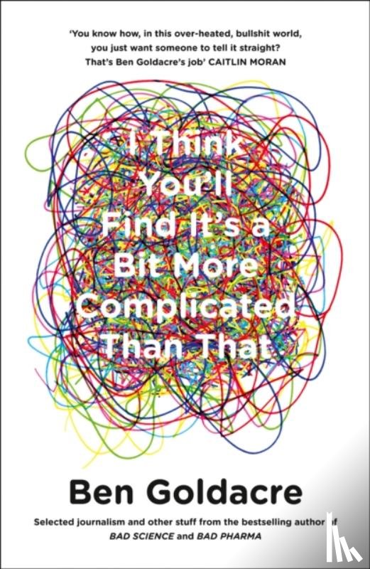 Goldacre, Ben - I Think You’ll Find It’s a Bit More Complicated Than That