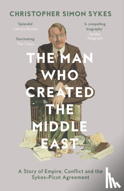 Sykes, Christopher Simon - The Man Who Created the Middle East