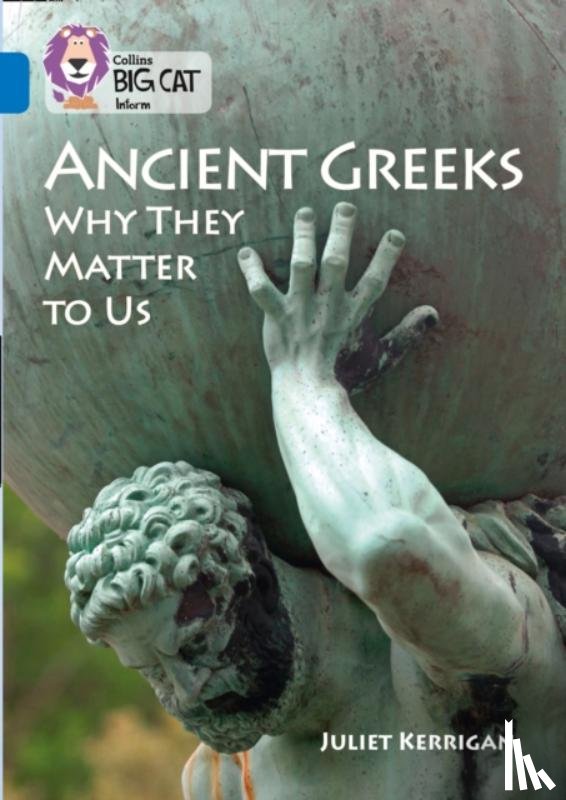 Kerrigan, Juliet - Ancient Greeks and Why They Matter to Us