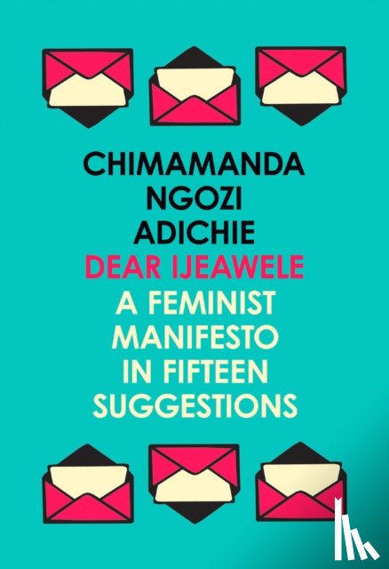 Ngozi Adichie, Chimamanda - Dear Ijeawele, or a Feminist Manifesto in Fifteen Suggestions