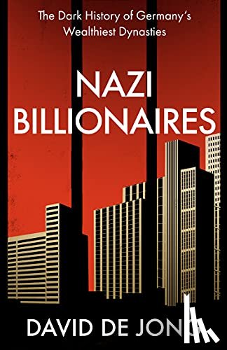 Jong, David de - Nazi Billionaires: The Dark History of Germany’s Wealthiest Dynasties