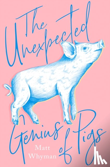 Whyman, Matt - The Unexpected Genius of Pigs