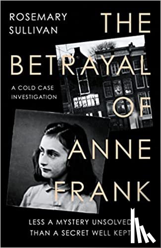 Sullivan, Rosemary - The Betrayal of Anne Frank