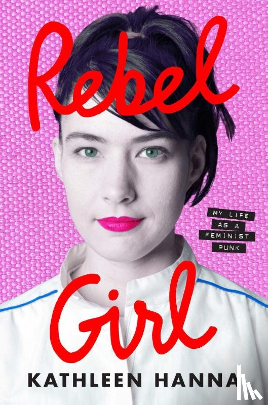 Kathleen Hanna - Rebel Girl: My Life as a Feminist Punk