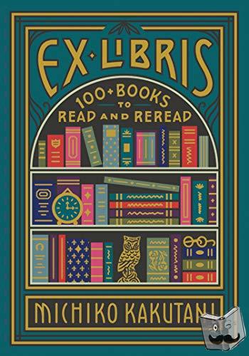 Kakutani, Michiko - Ex Libris: 100 Books For Everyone’s Bookshelf