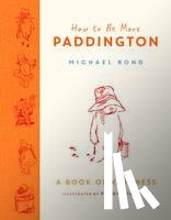 Bond, Michael - How to Be More Paddington: A Book of Kindness
