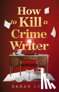 Lotz, Sarah - How to Kill a Crime Writer