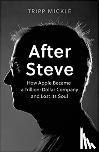 Mickle, Tripp - After Steve - How Apple became a Trillion-Dollar Company and Lost Its Soul