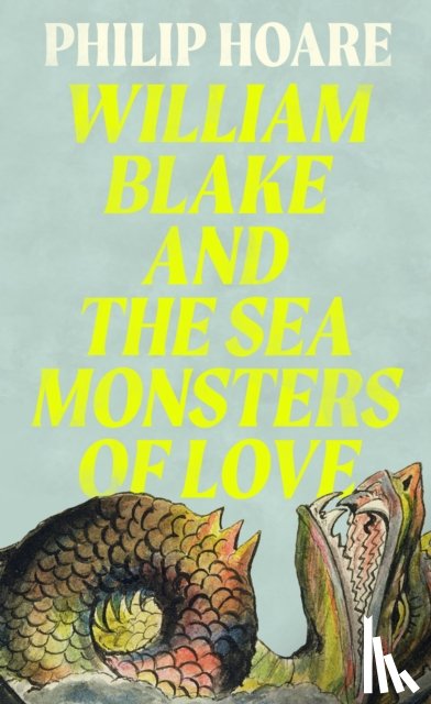 Hoare, Philip - William Blake and The Sea Monsters of Love