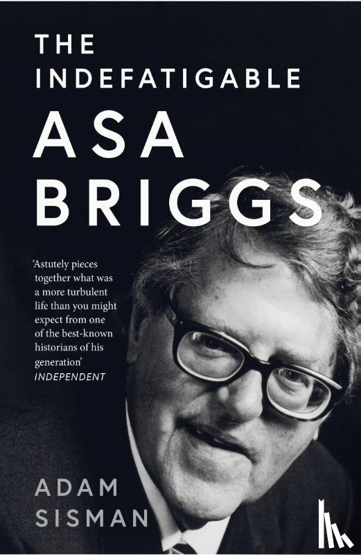 Sisman, Adam - The Indefatigable Asa Briggs