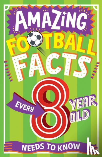 Gifford, Clive - AMAZING FOOTBALL FACTS EVERY 8 YEAR OLD NEEDS TO KNOW