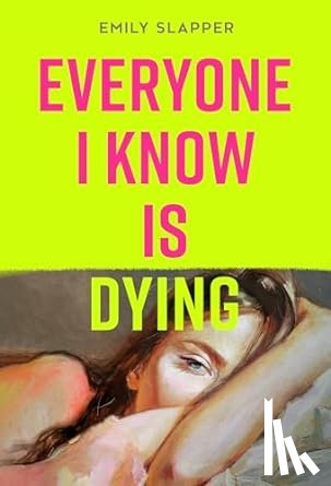 Slapper, Emily - Everyone I Know is Dying
