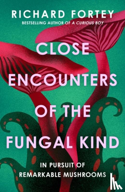 Fortey, Richard - Close Encounters of the Fungal Kind