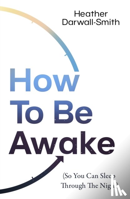 Darwall-Smith, Heather - How To Be Awake (So You Can Sleep Through the Night)