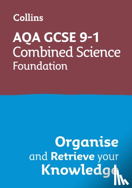 Collins GCSE - AQA GCSE 9-1 Combined Science Trilogy Foundation Organise and Retrieve Your Knowledge