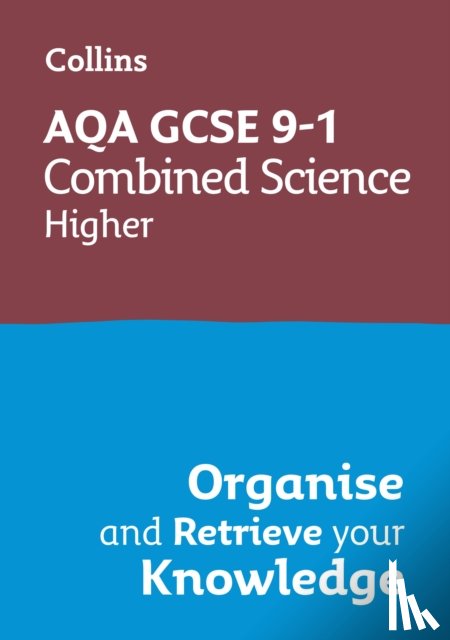 Collins GCSE - AQA GCSE 9-1 Combined Science Trilogy Higher Organise and Retrieve Your Knowledge