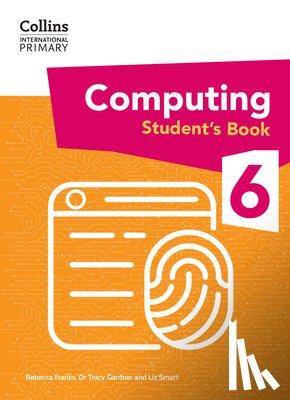 Gardner, Dr Tracy, Smart, Liz, Franks, Rebecca - International Primary Computing Student's Book: Stage 6