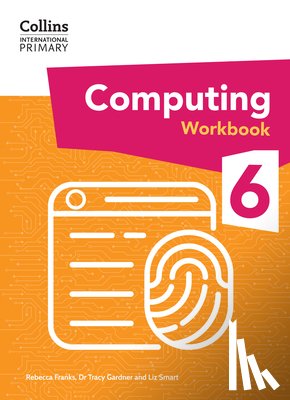 Gardner, Dr Tracy, Smart, Liz, Franks, Rebecca - International Primary Computing Workbook: Stage 6