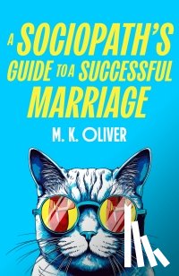 Oliver, M. K. - A Sociopath’s Guide to a Successful Marriage