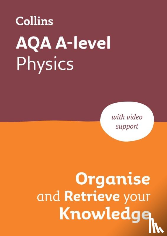 Collins A level - AQA A-level Physics Organise and Retrieve Your Knowledge
