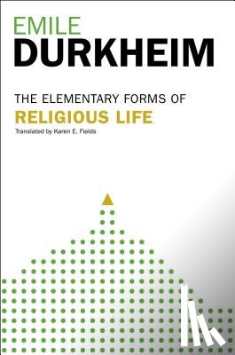Durkheim, Emile - Elementary Forms of the Religious Life: Newly Translated by Karen E. Fields
