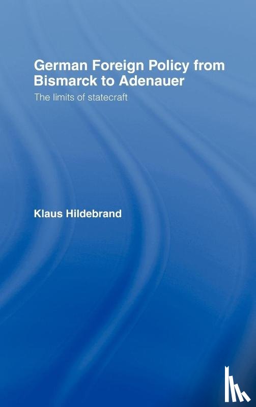 Hilderbrand, Klaus - German Foreign Policy from Bismarck to Adenauer