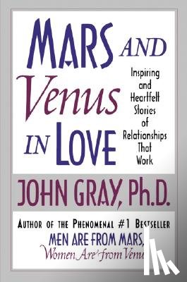 Gray, John - Mars and Venus in Love: Inspiring and Heartfelt Stories of Relationships That Work