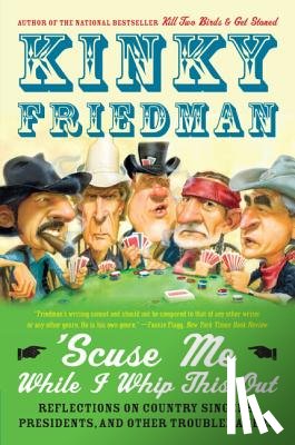 Friedman, Kinky - 'Scuse Me While I Whip This Out: Reflections on Country Singers, Presidents, and Other Troublemakers