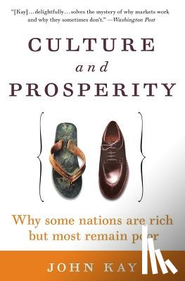 Kay, John - Culture and Prosperity: Why Some Nations Are Rich But Most Remain Poor