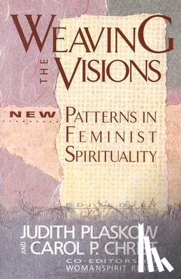 Christ, Carol P Plaskow - Weaving the Visions: Patterns in Feminist Spirituality