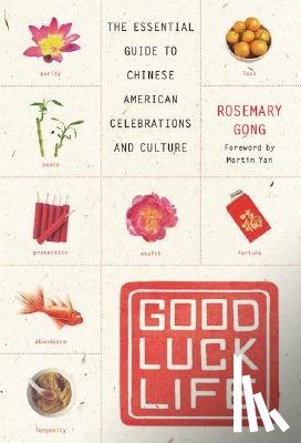 Gong, Rosemary - Good Luck Life: The Essential Guide to Chinese American Celebrations and Culture