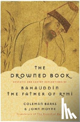 Barks, Coleman - The Drowned Book: Ecstatic and Earthy Reflections of Bahauddin, the Father of Rumi
