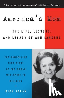 Kogan, Rick - America's Mom: The Life, Lessons, and Legacy of Ann Landers