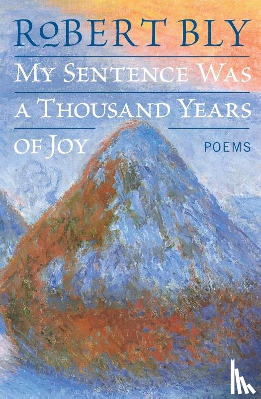 Bly, Robert - My Sentence Was a Thousand Years of Joy
