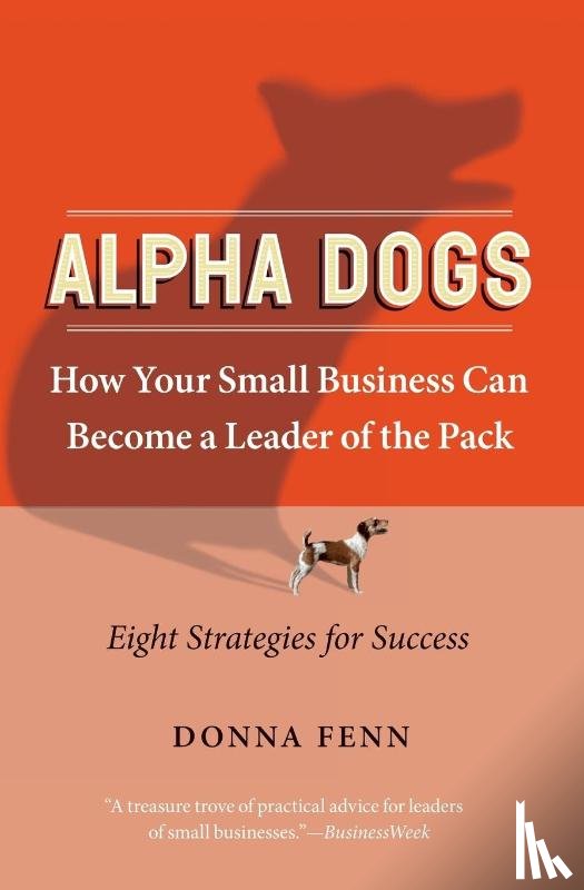 Fenn, Donna - ALPHA DOGS HOW YOUR SMALL BUSINESS CAN BECOME THE LEADER OF THE PAC