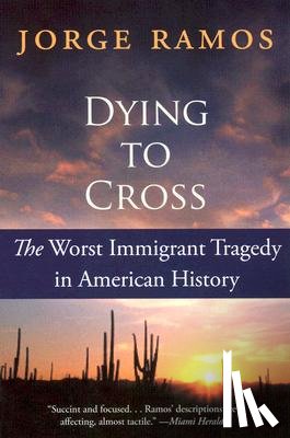 Ramos, Jorge - Dying to Cross: The Worst Immigrant Tragedy in American History