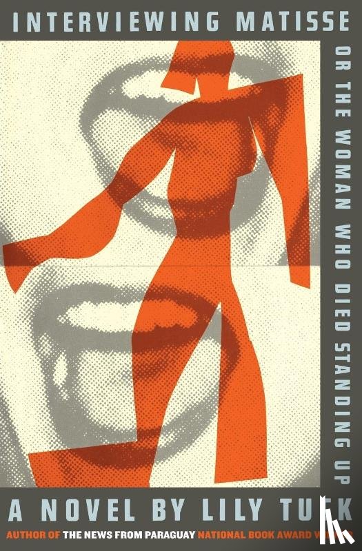 Tuck, Lily - Interviewing Matisse, or the Woman Who Died Standing Up