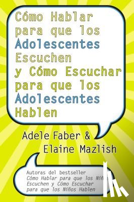 Faber, Adele, Mazlish, Elaine - Como Hablar Para Que los Adolescentes Escuchen y Como Escuchar Para Que los Adolescentes Hablen
