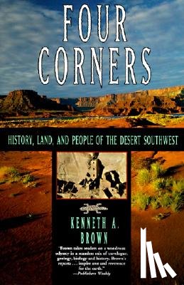 Brown, Kenneth A. - Four Corners: History, Land, and People of the Desert Southwest