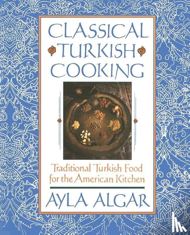 Algar, Ayla - Classical Turkish Cooking