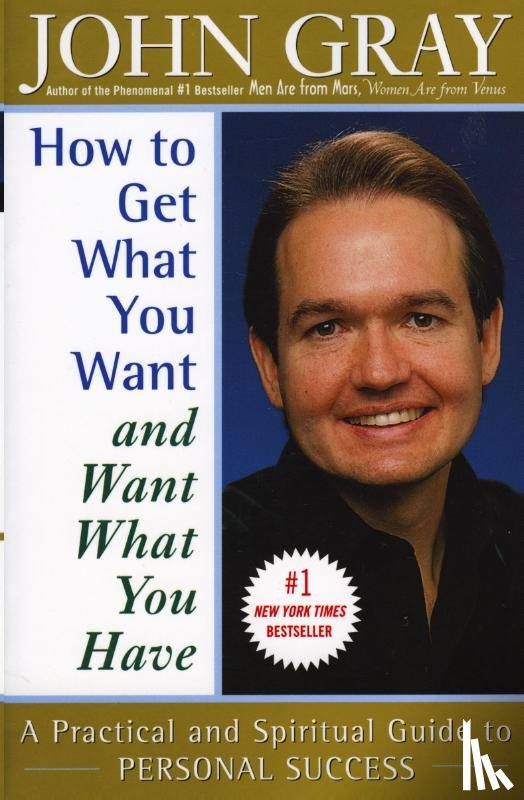 Gray, John - How to Get What You Want and Want What You Have