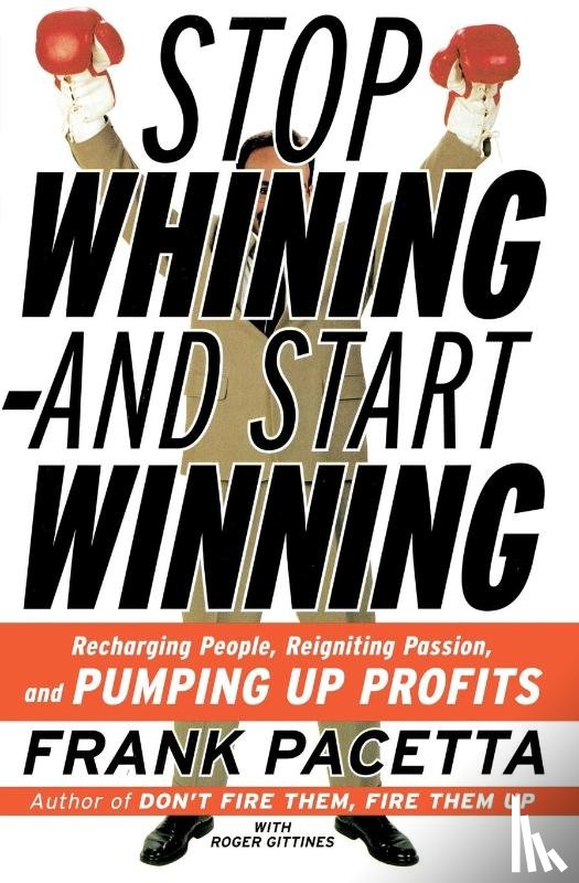 Pacetta, Frank - Stop Whining and Start Winning Recharging People, Re-Igniting Passion An d Pumping Up Profits