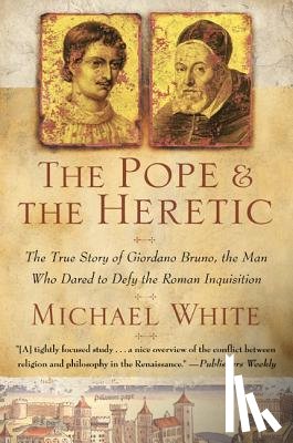 White, Michael - The Pope and the Heretic: The True Story of Giordano Bruno, the Man Who Dared to Defy the Roman Inquisition