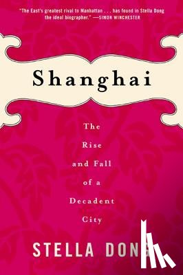Dong, Stella - Shanghai: The Rise and Fall of a Decadent City