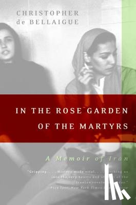 De Bellaigue, Christopher - In the Rose Garden of the Martyrs: A Memoir of Iran