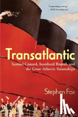 Fox, Stephen - Transatlantic: Samuel Cunard, Isambard Brunel, and the Great Atlantic Steamships